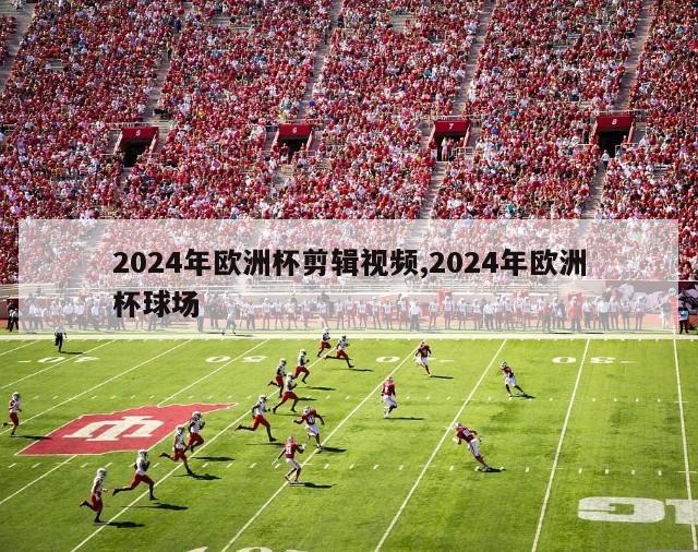 2024年欧洲杯剪辑视频,2024年欧洲杯球场