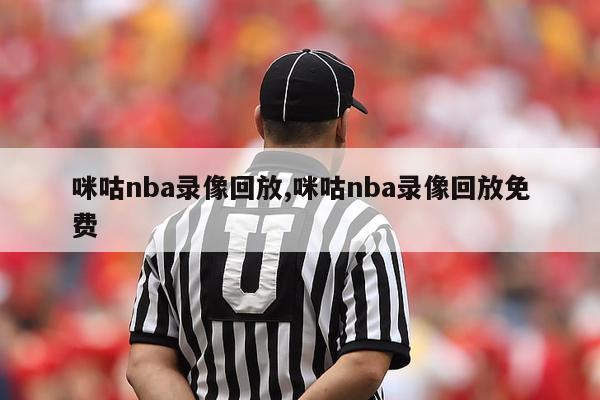 咪咕nba录像回放,咪咕nba录像回放免费