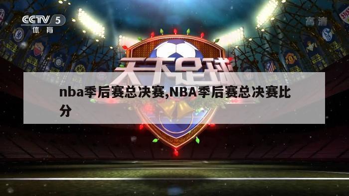 nba季后赛总决赛,NBA季后赛总决赛比分