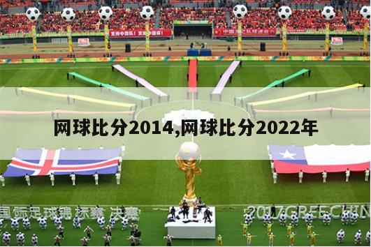 网球比分2014,网球比分2022年