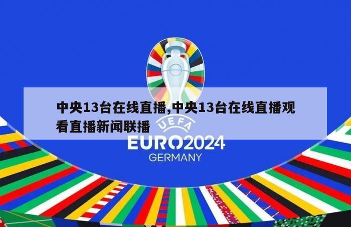 中央13台在线直播,中央13台在线直播观看直播新闻联播