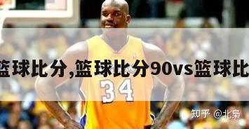 7篮球比分,篮球比分90vs篮球比分